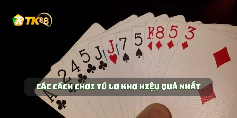 Cách Chơi Tú Lơ Khơ Để Nâng Cao Cơ Hội Chiến Thắng 2 Các cách chơi tú lơ khơ hiệu quả nhất