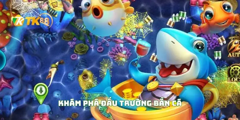 Khám Phá Đấu Trường Bắn Cá