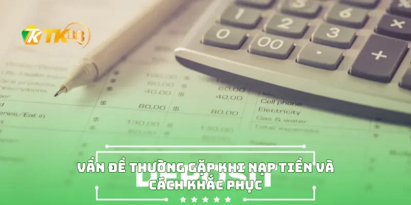 Nạp Tiền TK88 4 Vấn Đề Thường Gặp Khi Nạp Tiền Và Cách Khắc Phục